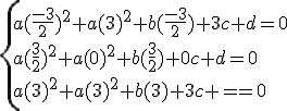3$\{a(\frac{-3}{2})^2+a(3)^2+b(\frac{-3}{2})+3c+d=0\\{a(\frac{3}{2})^2+a(0)^2+b(\frac{3}{2})+0c+d=0\\{a(3)^2+a(3)^2+b(3)+3c+d=0